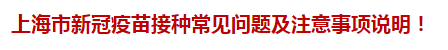 上海市新冠疫苗接種常見問題及注意事項(xiàng)說明！