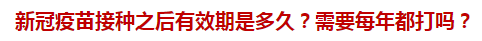 新冠疫苗接種之后有效期是多久？需要每年都打嗎？