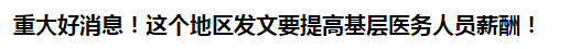 重大好消息！這個地區(qū)發(fā)文要提高基層醫(yī)務(wù)人員薪酬！