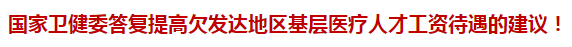 國(guó)家衛(wèi)健委答復(fù)提高欠發(fā)達(dá)地區(qū)基層醫(yī)療人才工資待遇的建議！