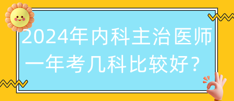 2024年內(nèi)科主治醫(yī)師一年考幾科比較好？