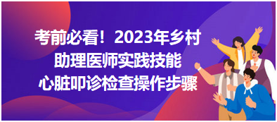 心臟叩診檢查操作步驟-2023鄉(xiāng)村助理醫(yī)師實踐技能高頻考點分享！