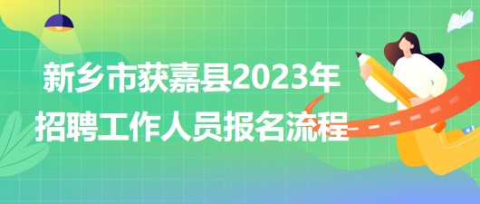 河南省新鄉(xiāng)市獲嘉縣2023年招聘工作人員網(wǎng)上報名流程