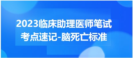 2023臨床助理醫(yī)師筆試考點-腦死亡標(biāo)準(zhǔn)