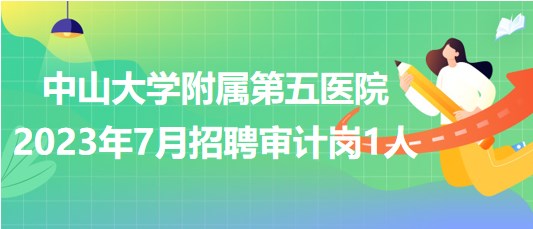 中山大學(xué)附屬第五醫(yī)院2023年7月招聘審計(jì)崗1人