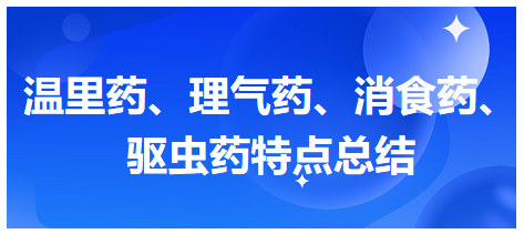 溫里藥、理氣藥、消食藥、驅(qū)蟲藥特點(diǎn)總結(jié)