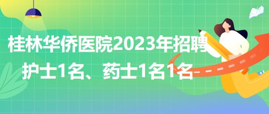 桂林華僑醫(yī)院2023年招聘護(hù)士1名、藥士1名1名