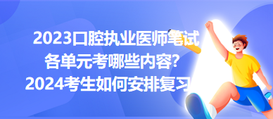 2023口腔執(zhí)業(yè)醫(yī)師筆試各單元考哪些內(nèi)容？2024年考生如何安排復(fù)習(xí)？