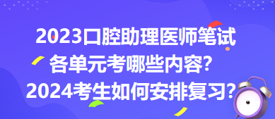 2023口腔助理醫(yī)師筆試各單元考哪些內(nèi)容？2024年考生如何安排復(fù)習？