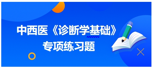 中西醫(yī)醫(yī)師《診斷學(xué)基礎(chǔ)》專(zhuān)項(xiàng)練習(xí)題25