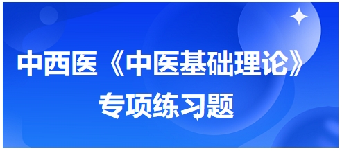 中西醫(yī)醫(yī)師《中醫(yī)基礎(chǔ)例理論》專項練習題13