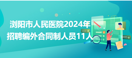 瀏陽市人民醫(yī)院2024年招聘編外合同制人員11人